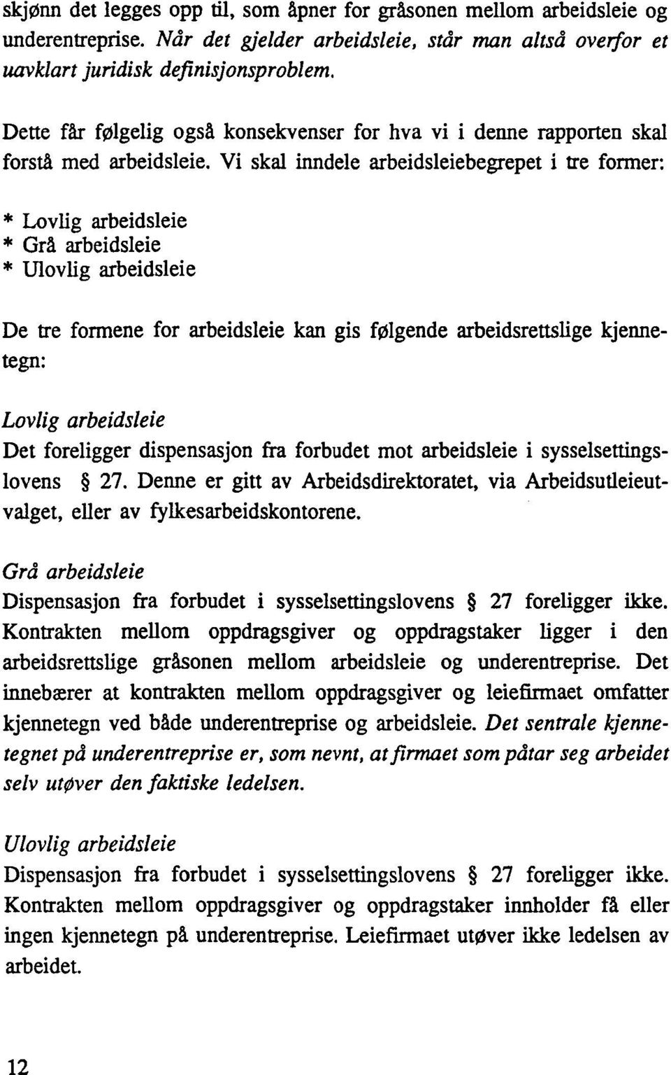 Vi skal inndele arbeidsleiebegrepet i tre former: * Lovlig arbeidsleie * Grå arbeidsleie * Ulovlig arbeidsleie De tre formene for arbeidsleie kan gis følgende arbeidsrettslige kjennetegn: Lovlig