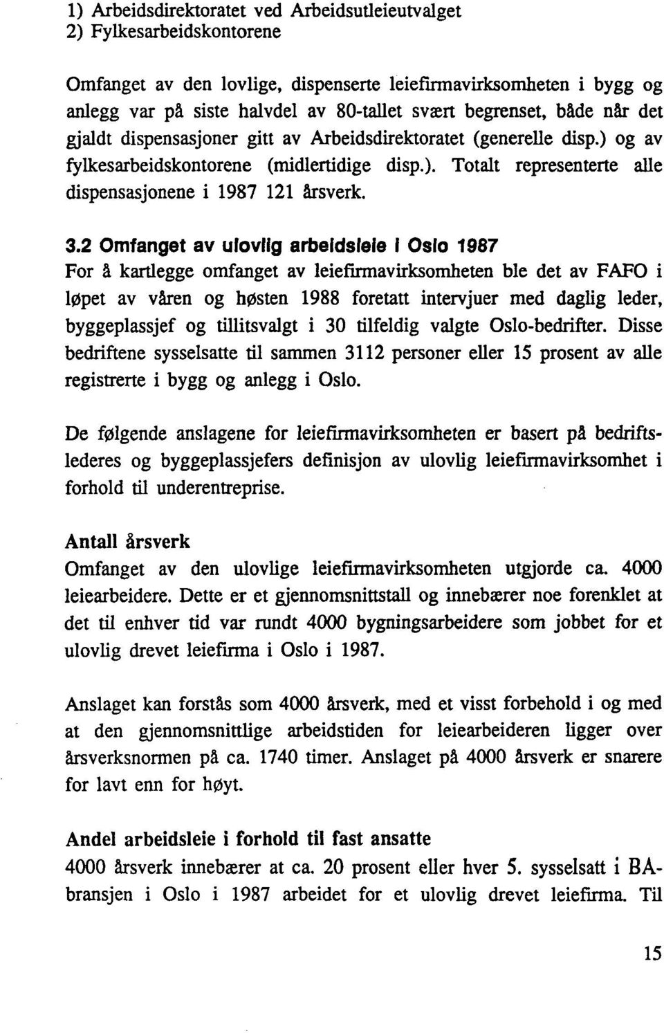 3.2 Omfanget av ulovlig arbeidsleie I Oslo 1987 For å kartlegge omfanget av leiefirmavirksomheten ble det av FAFO i løpet av våren og høsten 1988 foretatt intervjuer med daglig leder, byggeplassjef