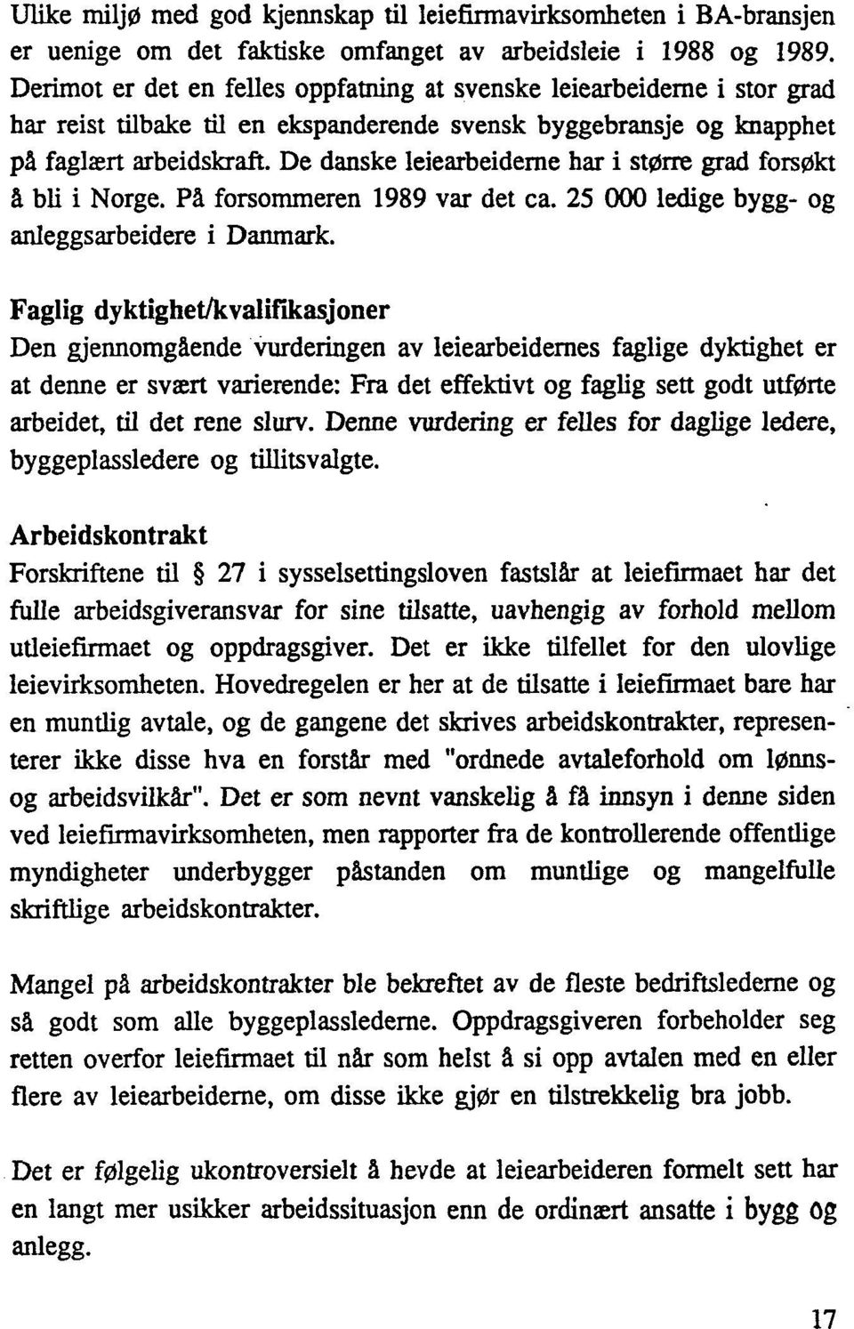 De danske leiearbeiderne har i større grad forsøkt å bli i Norge. På forsommeren 1989 var det ca. 25 000 ledige bygg- og anleggsarbeidere i Danmark.