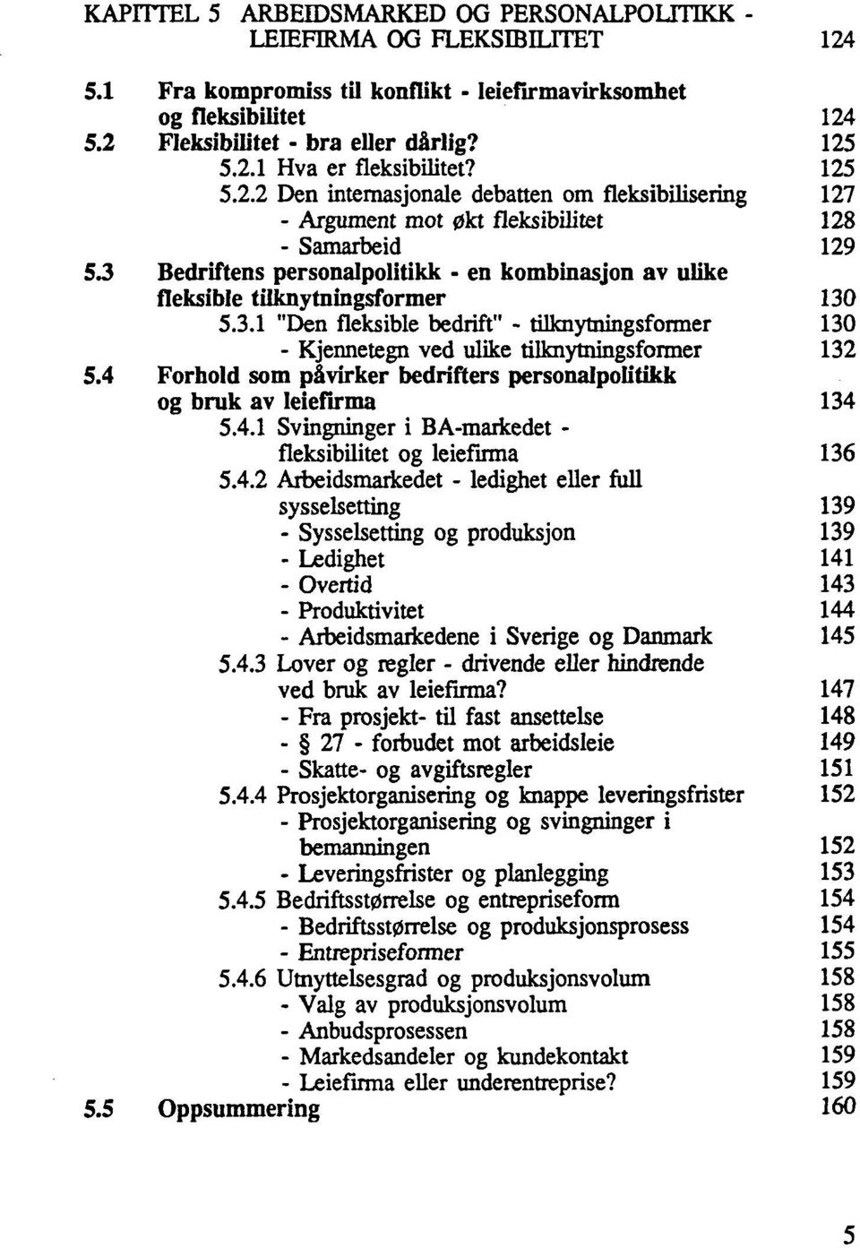 3 - Samarbeid 129 Bedriftens personalpolitikk en kombinasjon av ulike fleksible tilknytningsformer 130 5.3.1 "Den fleksible bedrift" - tilknytningsformer 130 5.