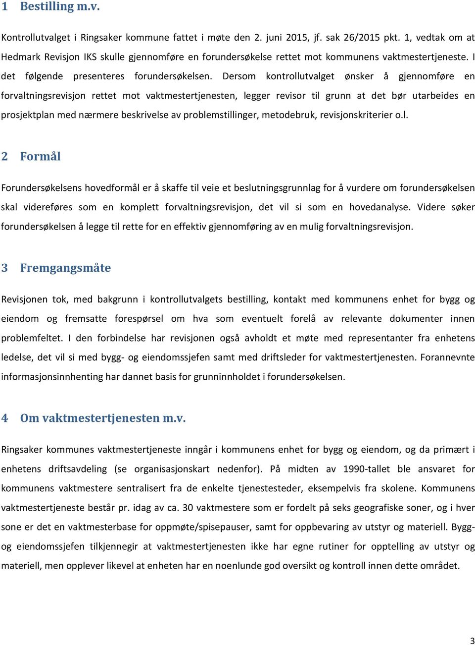 Dersom kontrollutvalget ønsker å gjennomføre en forvaltningsrevisjon rettet mot vaktmestertjenesten, legger revisor til grunn at det bør utarbeides en prosjektplan med nærmere beskrivelse av