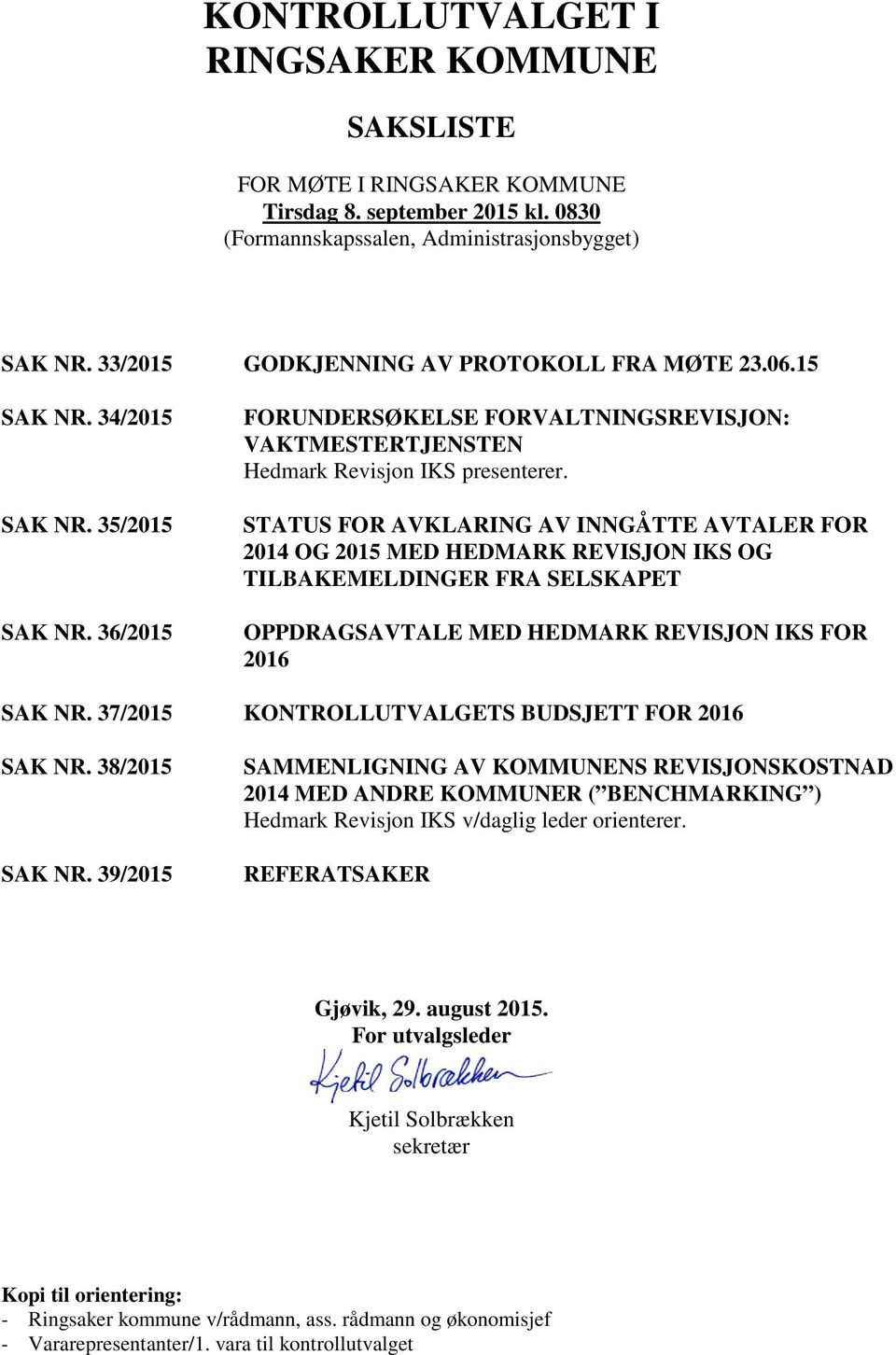 STATUS FOR AVKLARING AV INNGÅTTE AVTALER FOR 2014 OG 2015 MED HEDMARK REVISJON IKS OG TILBAKEMELDINGER FRA SELSKAPET OPPDRAGSAVTALE MED HEDMARK REVISJON IKS FOR 2016 SAK NR.