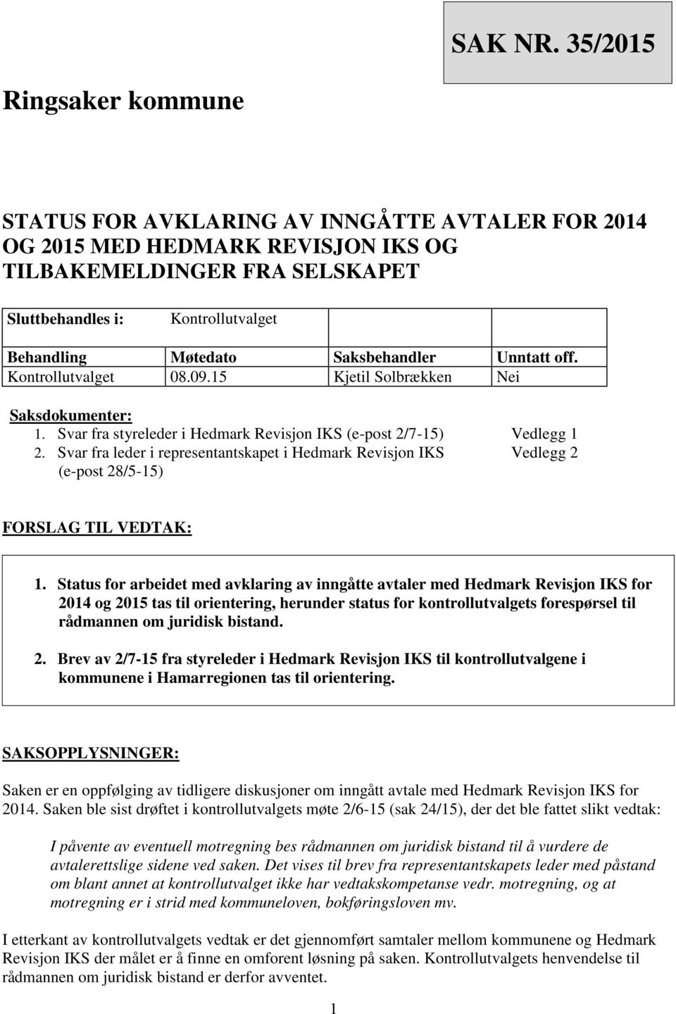 Saksbehandler Unntatt off. Kontrollutvalget 08.09.15 Kjetil Solbrækken Nei Saksdokumenter: 1. Svar fra styreleder i Hedmark Revisjon IKS (e-post 2/7-15) 2.