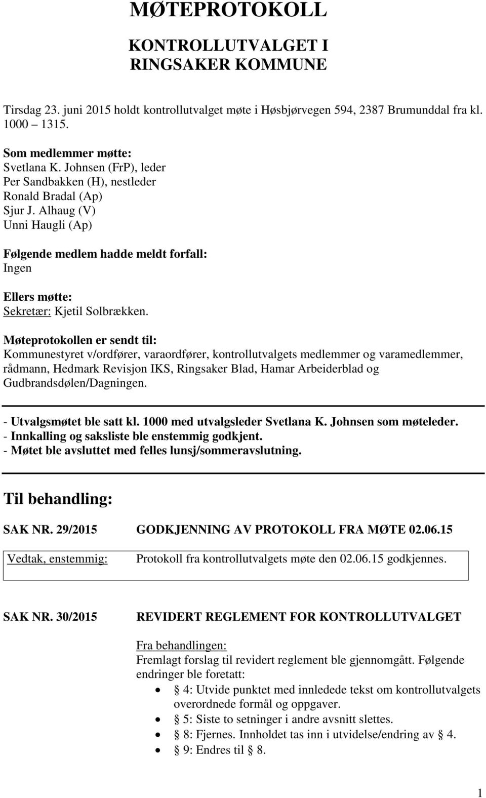 Møteprotokollen er sendt til: Kommunestyret v/ordfører, varaordfører, kontrollutvalgets medlemmer og varamedlemmer, rådmann, Hedmark Revisjon IKS, Ringsaker Blad, Hamar Arbeiderblad og