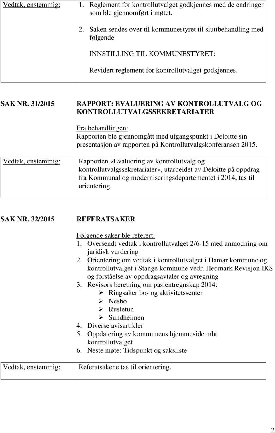 31/2015 RAPPORT: EVALUERING AV KONTROLLUTVALG OG KONTROLLUTVALGSSEKRETARIATER Fra behandlingen: Rapporten ble gjennomgått med utgangspunkt i Deloitte sin presentasjon av rapporten på