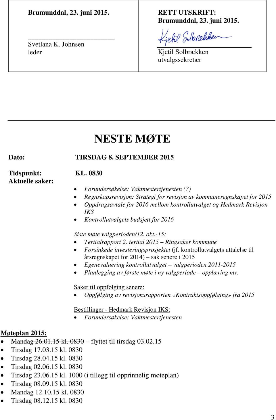 ) Regnskapsrevisjon: Strategi for revisjon av kommuneregnskapet for 2015 Oppdragsavtale for 2016 mellom kontrollutvalget og Hedmark Revisjon IKS Kontrollutvalgets budsjett for 2016 Siste møte