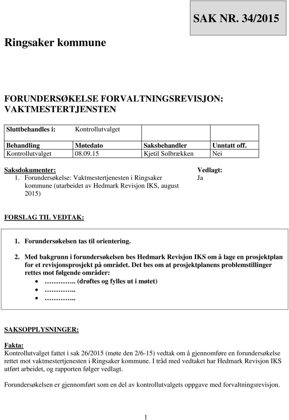 Forundersøkelsen tas til orientering. 2. Med bakgrunn i forundersøkelsen bes Hedmark Revisjon IKS om å lage en prosjektplan for et revisjonsprosjekt på området.