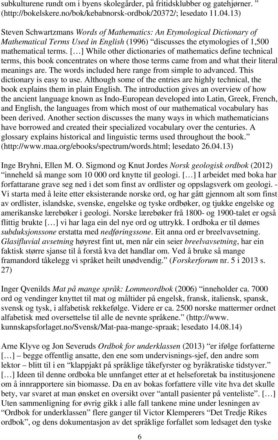 [ ] While other dictionaries of mathematics define technical terms, this book concentrates on where those terms came from and what their literal meanings are.