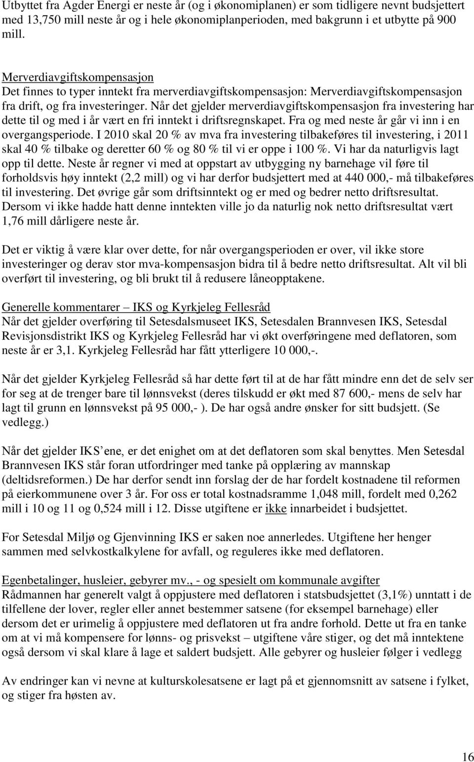 Når det gjelder merverdiavgiftskompensasjon fra investering har dette til og med i år vært en fri inntekt i driftsregnskapet. Fra og med neste år går vi inn i en overgangsperiode.