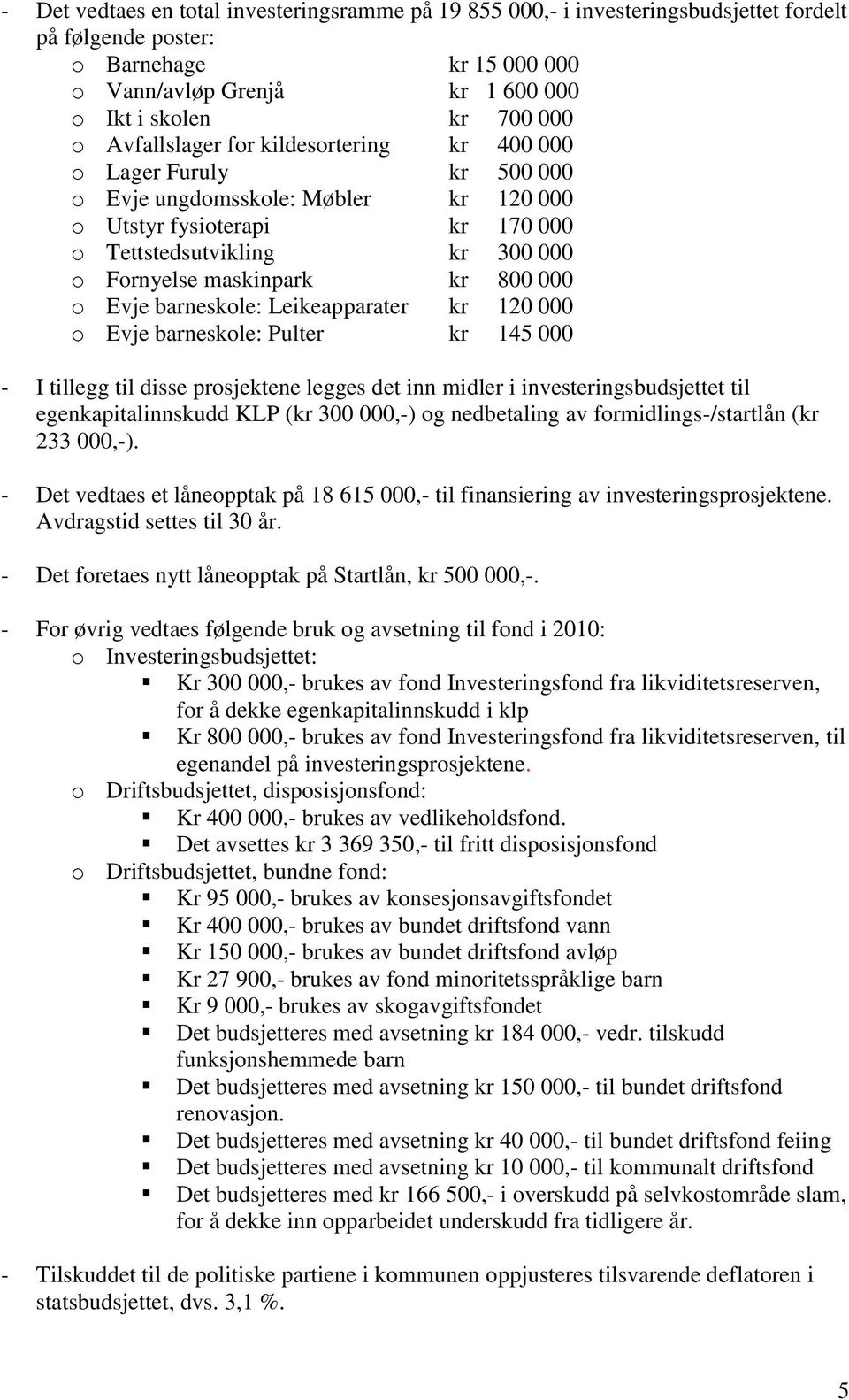 800 000 o Evje barneskole: Leikeapparater kr 120 000 o Evje barneskole: Pulter kr 145 000 - I tillegg til disse prosjektene legges det inn midler i investeringsbudsjettet til egenkapitalinnskudd KLP