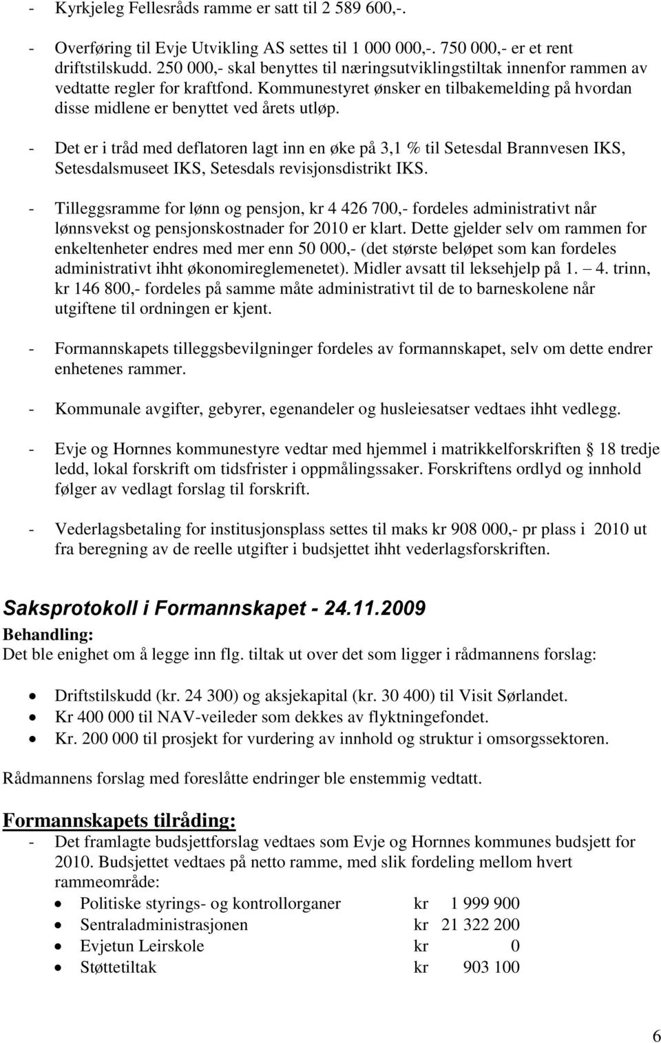 - Det er i tråd med deflatoren lagt inn en øke på 3,1 % til Setesdal Brannvesen IKS, Setesdalsmuseet IKS, Setesdals revisjonsdistrikt IKS.