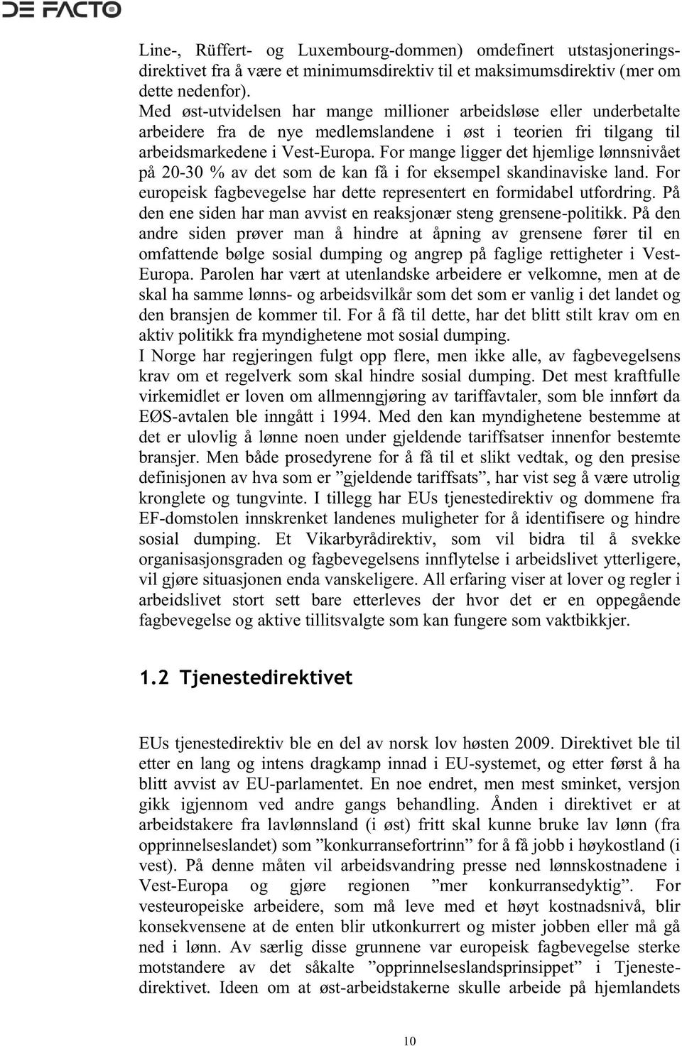 For mange ligger det hjemlige lønnsnivået på 20-30 % av det som de kan få i for eksempel skandinaviske land. For europeisk fagbevegelse har dette representert en formidabel utfordring.