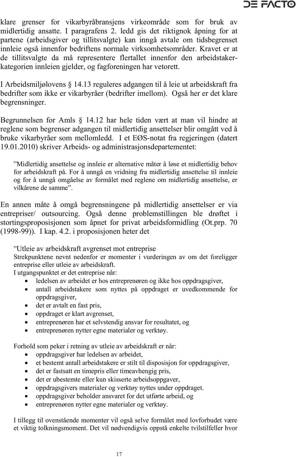 Kravet er at de tillitsvalgte da må representere flertallet innenfor den arbeidstakerkategorien innleien gjelder, og fagforeningen har vetorett. I Arbeidsmiljølovens 14.