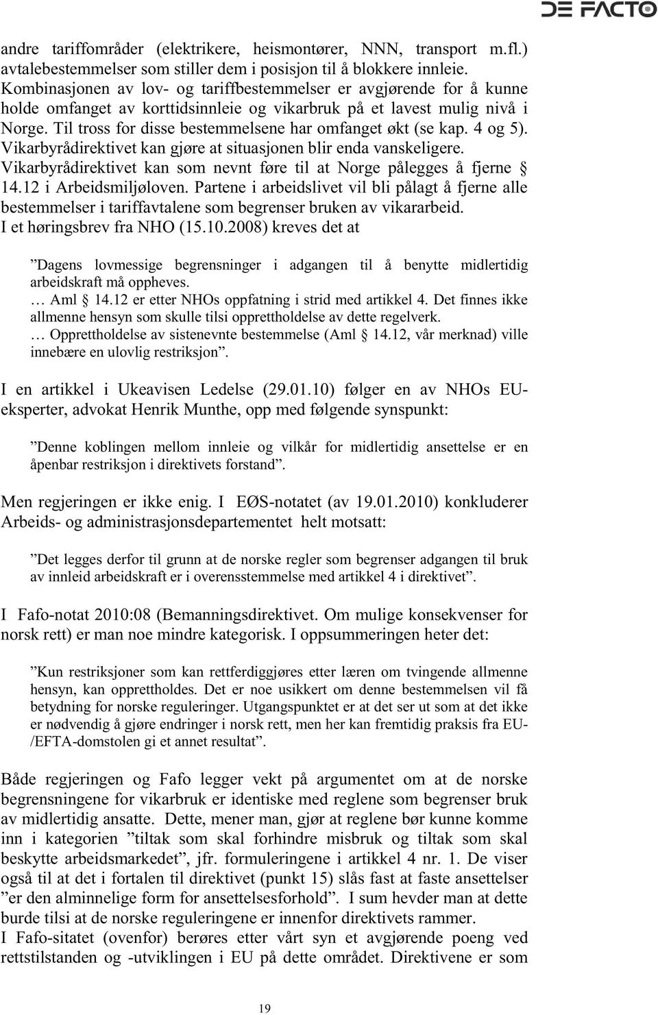 Til tross for disse bestemmelsene har omfanget økt (se kap. 4 og 5). Vikarbyrådirektivet kan gjøre at situasjonen blir enda vanskeligere.