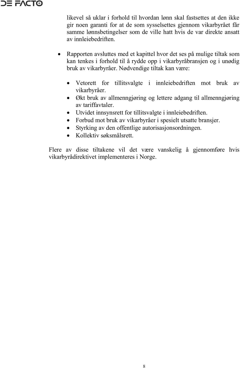 Nødvendige tiltak kan være: Vetorett for tillitsvalgte i innleiebedriften mot bruk av vikarbyråer. Økt bruk av allmenngjøring og lettere adgang til allmenngjøring av tariffavtaler.