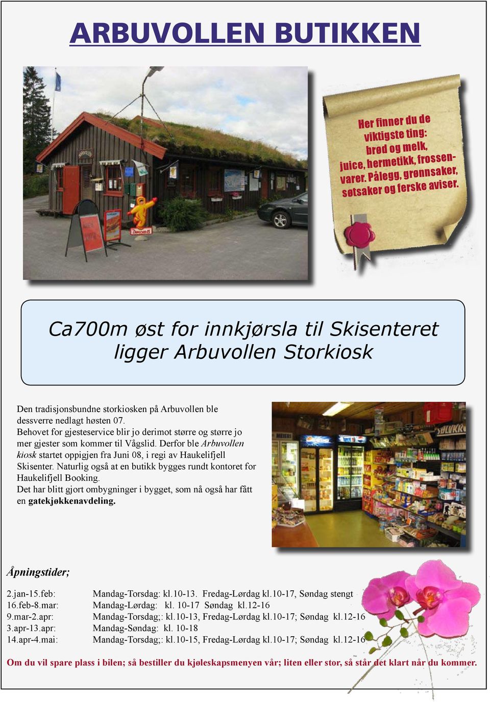 Behovet for gjesteservice blir jo derimot større og større jo mer gjester som kommer til Vågslid. Derfor ble Arbuvollen kiosk startet oppigjen fra Juni 08, i regi av Haukelifjell Skisenter.