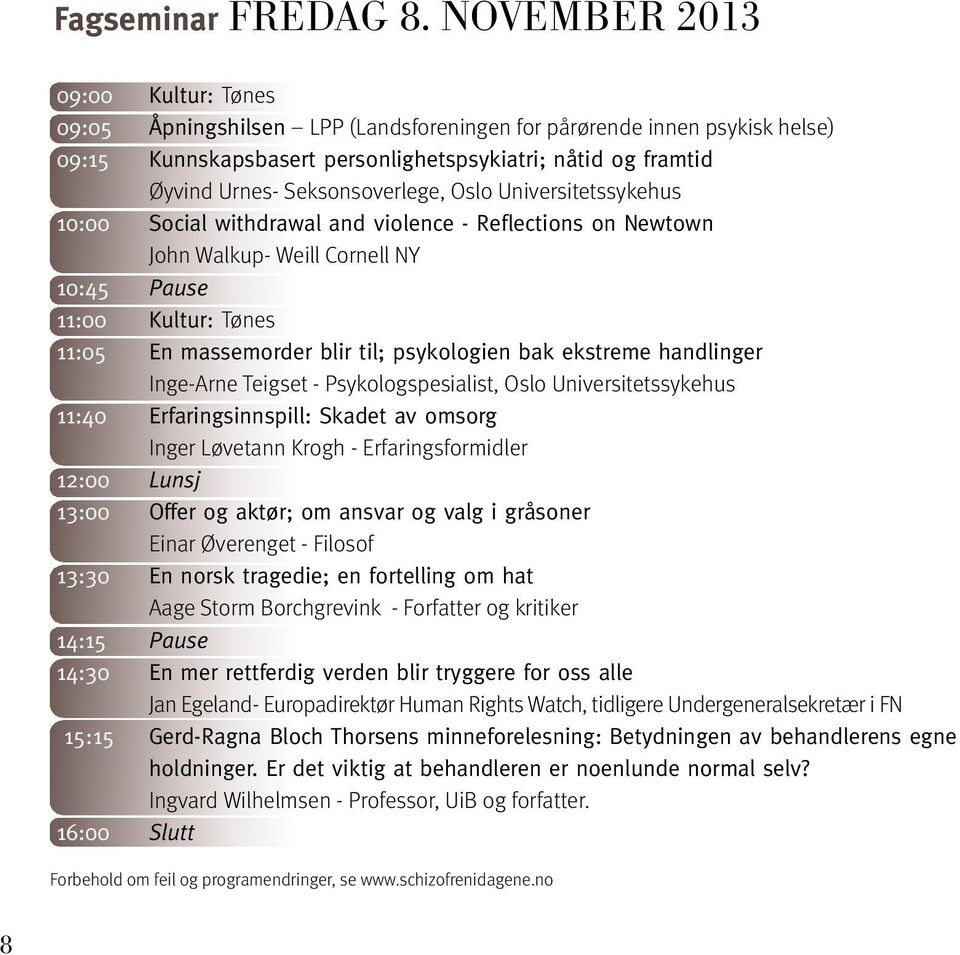 Seksonsoverlege, Oslo Universitetssykehus 10:00 Social withdrawal and violence - Reflections on Newtown John Walkup- Weill Cornell NY 10:45 Pause 11:00 Kultur: Tønes 11:05 En massemorder blir til;