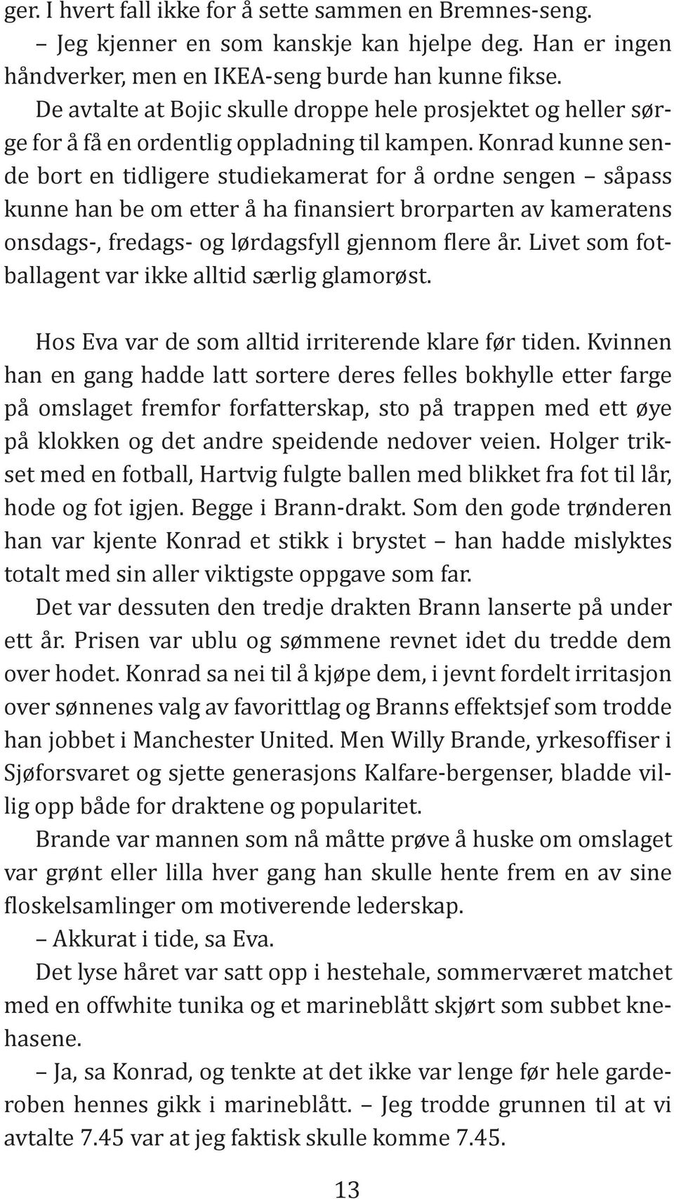 Konrad kunne sende bort en tidligere studiekamerat for å ordne sengen såpass ballagent var ikke alltid særlig glamorøst. Hos Eva var de som alltid irriterende klare før tiden.