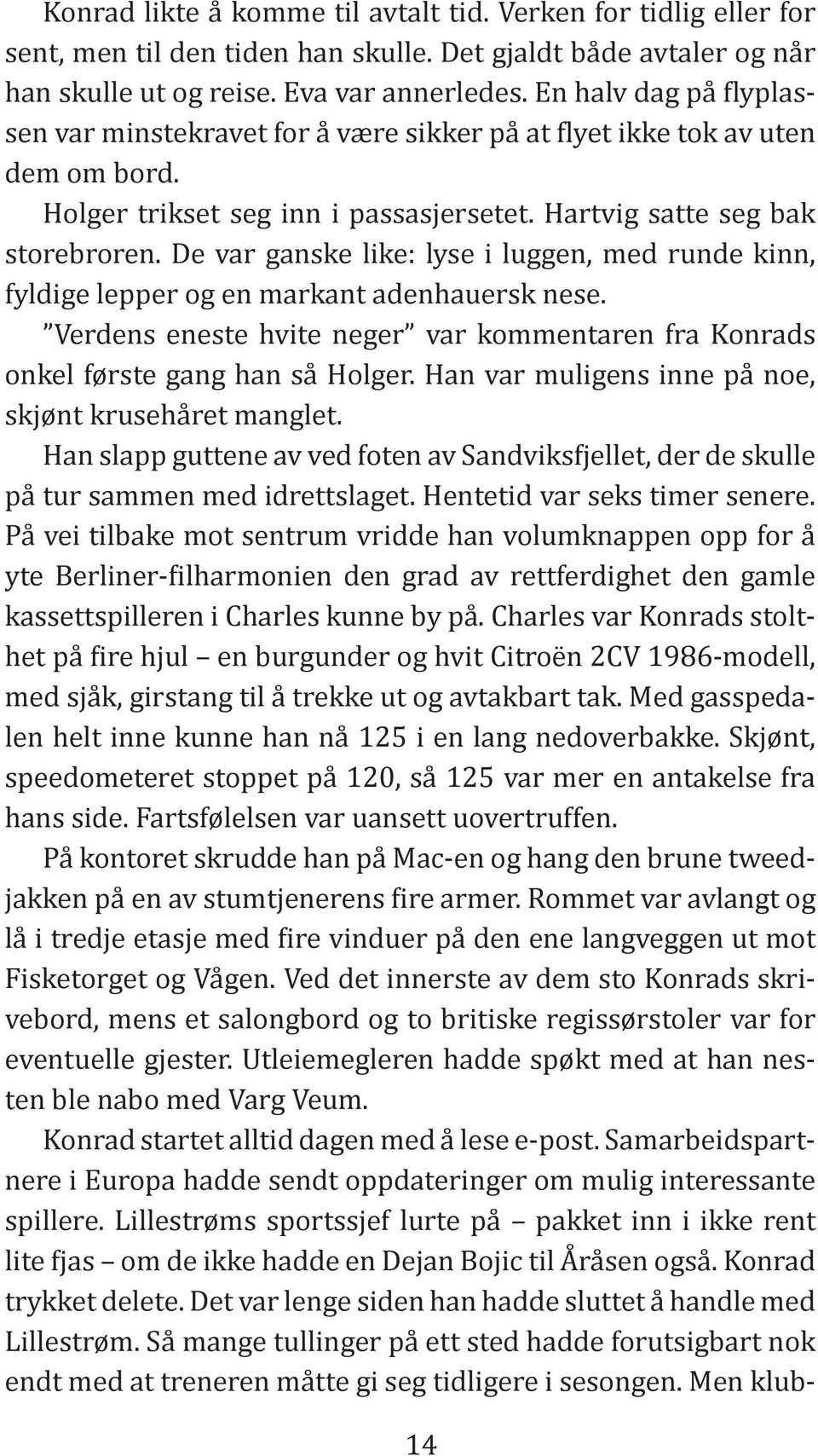 Verdens eneste hvite neger var kommentaren fra Konrads onkel første gang han så Holger. Han var muligens inne på noe, skjønt krusehåret manglet. på tur sammen med idrettslaget.