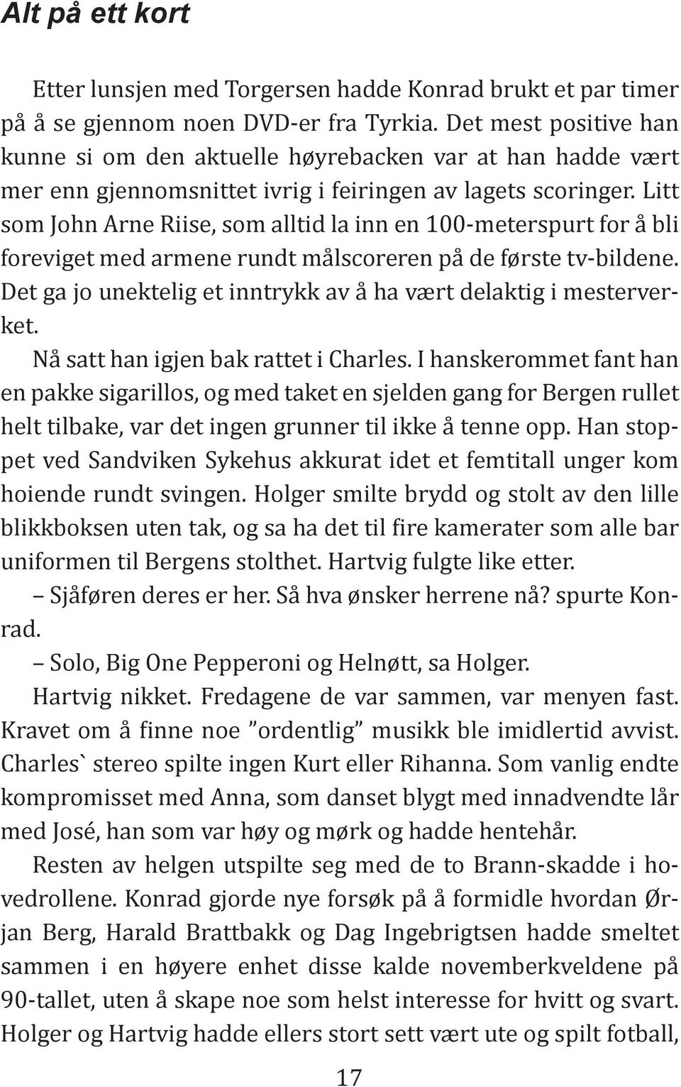 Litt som John Arne Riise, som alltid la inn en 100-meterspurt for å bli foreviget med armene rundt målscoreren på de første tv-bildene.