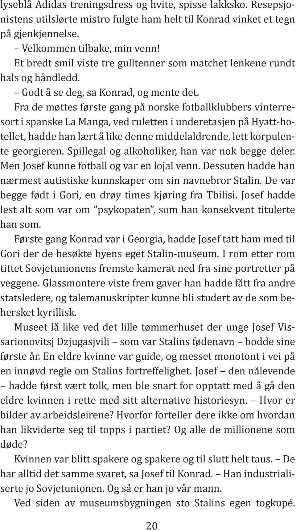 Fra de møttes første gang på norske fotballklubbers vinterresort i spanske La Manga, ved ruletten i underetasjen på Hyatt-hotellet, hadde han lært å like denne middelaldrende, lett korpulente