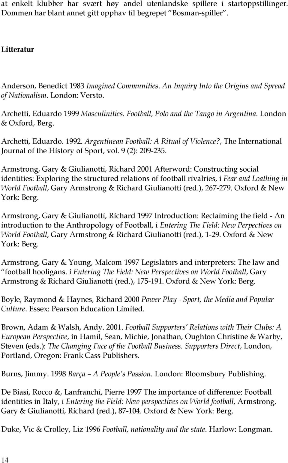 Football, Polo and the Tango in Argentina. London & Oxford, Berg. Archetti, Eduardo. 1992. Argentinean Football: A Ritual of Violence?, The International Journal of the History of Sport, vol.