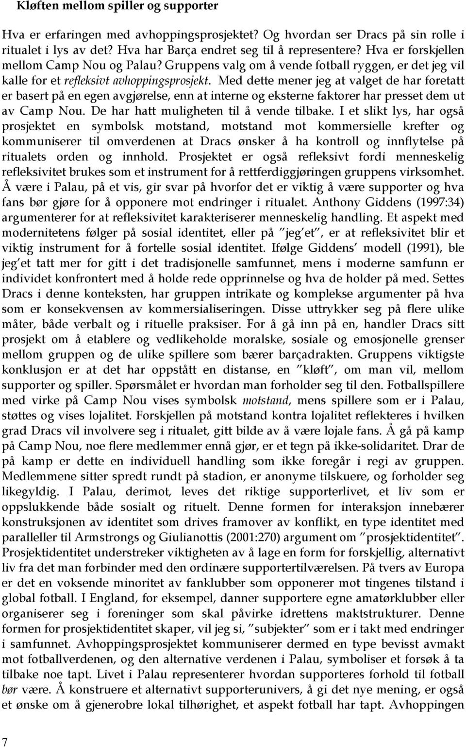 Med dette mener jeg at valget de har foretatt er basert på en egen avgjørelse, enn at interne og eksterne faktorer har presset dem ut av Camp Nou. De har hatt muligheten til å vende tilbake.