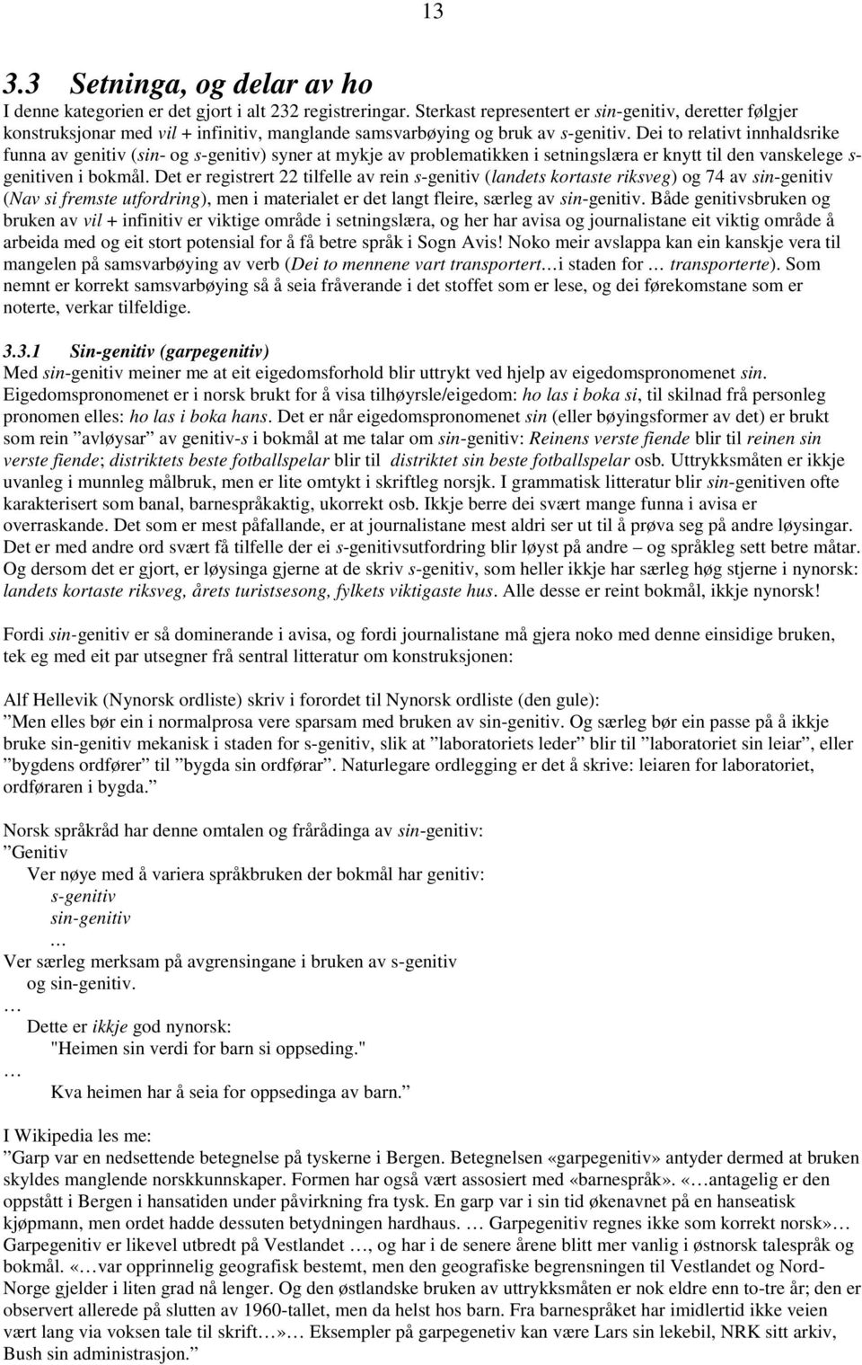 Dei to relativt innhaldsrike funna av genitiv (sin- og s-genitiv) syner at mykje av problematikken i setningslæra er knytt til den vanskelege s- genitiven i bokmål.