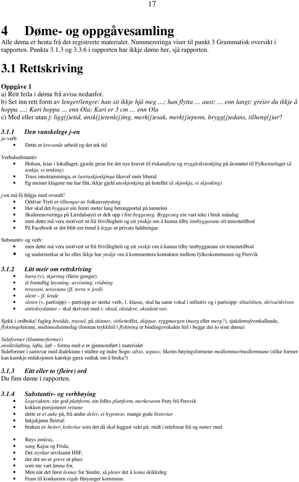 b) Set inn rett form av lenger/lengre: han sit ikkje hjå meg ; han flytta aust; enn langt; greier du ikkje å hoppa ; Kari hoppa enn Ola; Kari er 3 cm enn Ola c) Med eller utan j: ligg(j)etid,