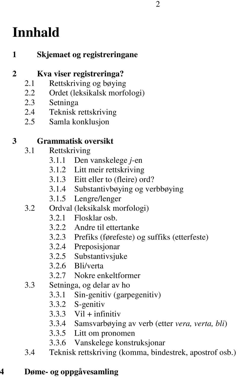 2 Ordval (leksikalsk morfologi) 3.2.1 Flosklar osb. 3.2.2 Andre til ettertanke 3.2.3 Prefiks (førefeste) og suffiks (etterfeste) 3.2.4 Preposisjonar 3.2.5 Substantivsjuke 3.2.6 Bli/verta 3.2.7 Nokre enkeltformer 3.