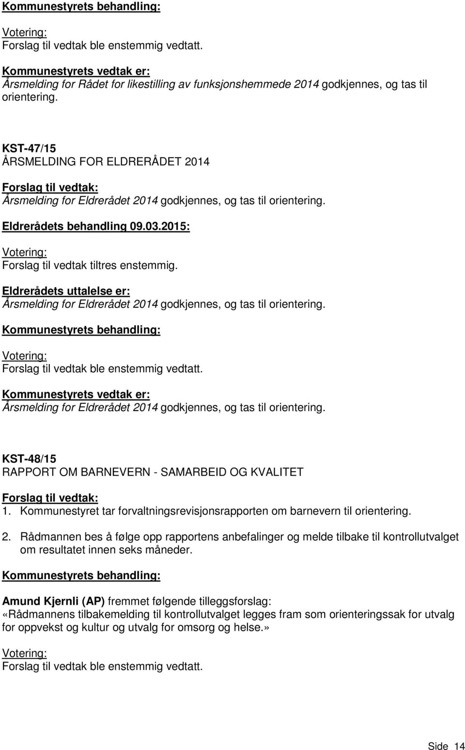 KST-47/15 ÅRSMELDING FOR ELDRERÅDET 2014 Forslag til vedtak: Årsmelding for Eldrerådet 2014 godkjennes, og tas til orientering. Eldrerådets behandling 09.03.