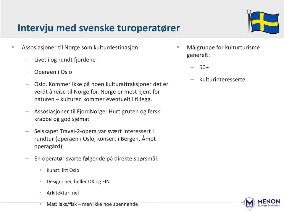 Målgruppe for kulturturisme generelt: 50+ Kulturinteresserte Assosiasjoner til FjordNorge: Hurtigruten og fersk krabbe og god sjømat Selskapet Travel-2-opera var