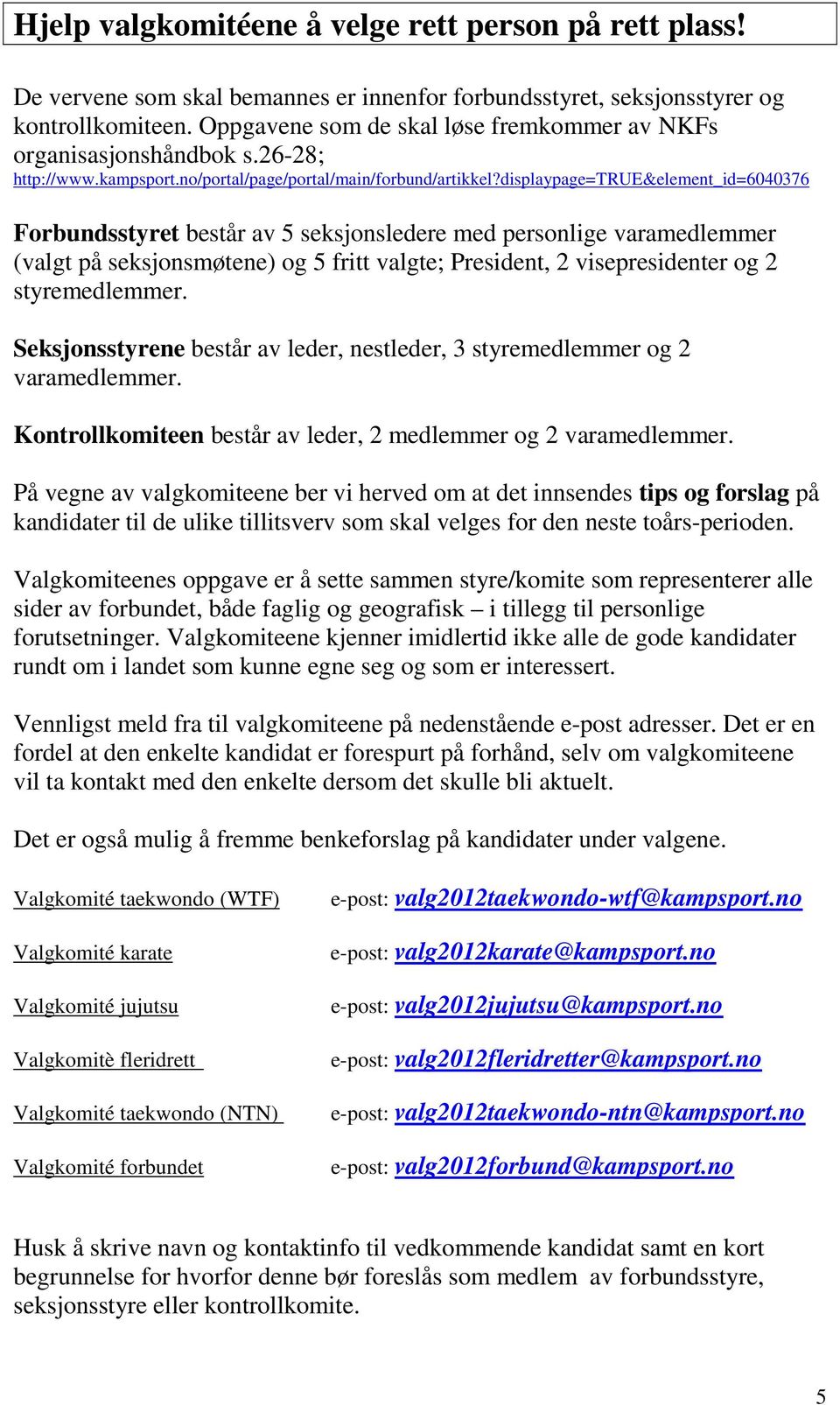 displaypage=true&element_id=6040376 Forbundsstyret består av 5 seksjonsledere med personlige varamedlemmer (valgt på seksjonsmøtene) og 5 fritt valgte; President, 2 visepresidenter og 2