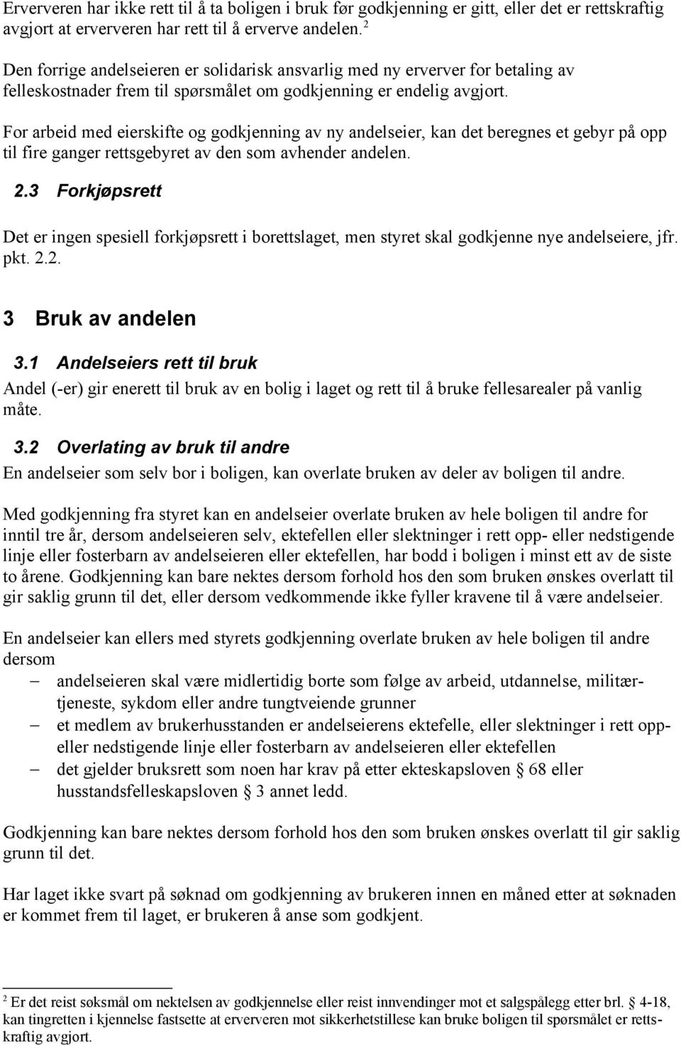 For arbeid med eierskifte og godkjenning av ny andelseier, kan det beregnes et gebyr på opp til fire ganger rettsgebyret av den som avhender andelen. 2.