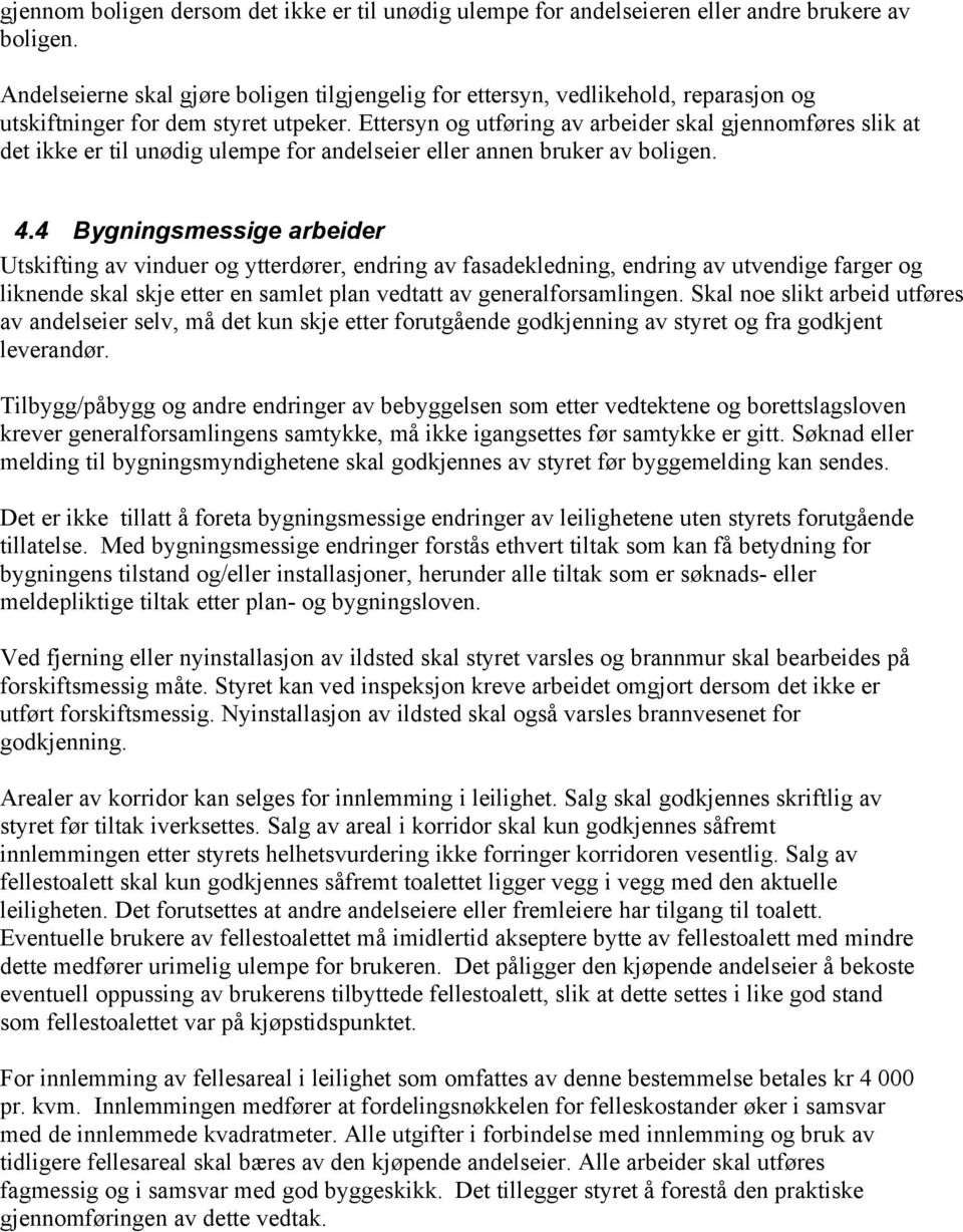 Ettersyn og utføring av arbeider skal gjennomføres slik at det ikke er til unødig ulempe for andelseier eller annen bruker av boligen. 4.