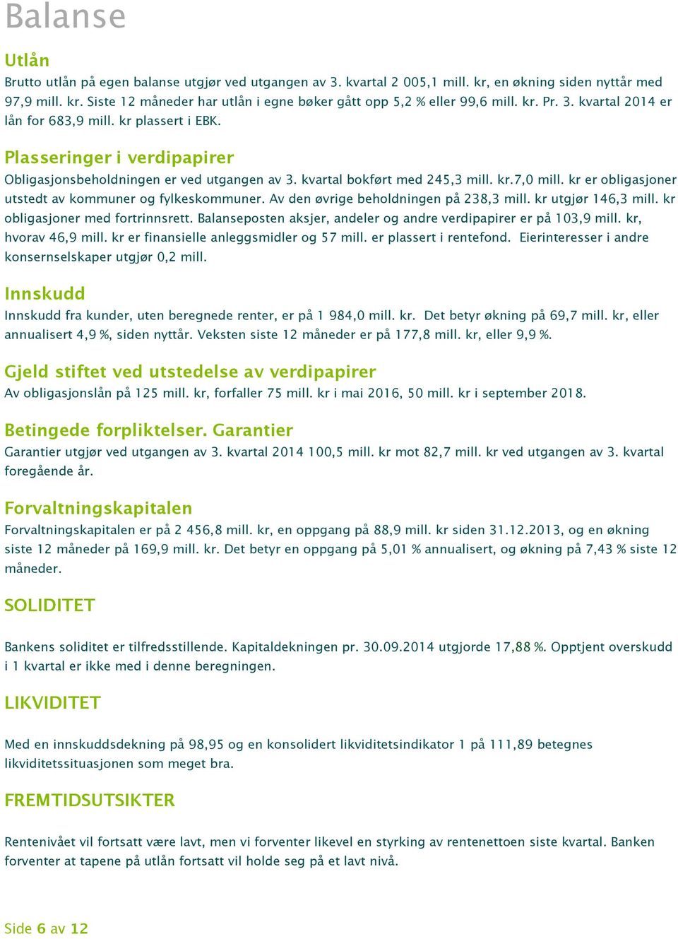 kr er obligasjoner utstedt av kommuner og fylkeskommuner. Av den øvrige beholdningen på 238,3 mill. kr utgjør 146,3 mill. kr obligasjoner med fortrinnsrett.