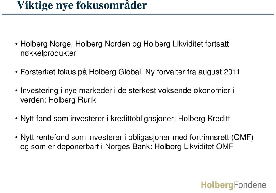 Ny forvalter fra august 2011 Investering i nye markeder i de sterkest voksende økonomier i verden: Holberg Rurik Nytt fond som