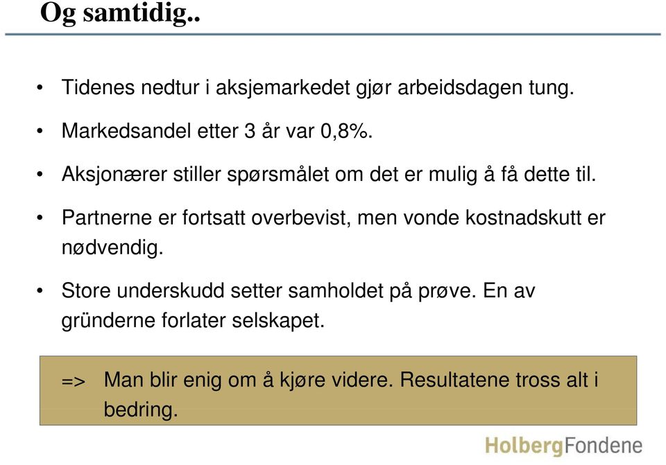 Partnerne er fortsatt overbevist, men vonde kostnadskutt er nødvendig.