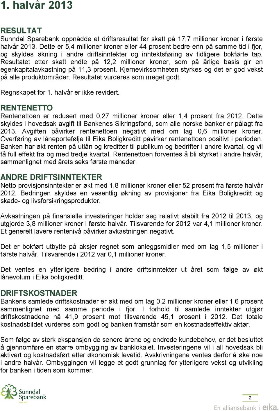 Resultatet etter skatt endte på 12,2 millioner kroner, som på årlige basis gir en egenkapitalavkastning på 11,3 prosent. Kjernevirksomheten styrkes og det er god vekst på alle produktområder.