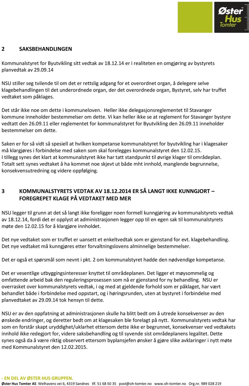 vedtaket som påklages. Det står ikke noe om dette i kommuneloven. Heller ikke delegasjonsreglementet til Stavanger kommune inneholder bestemmelser om dette.
