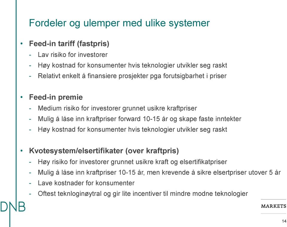 inntekter - Høy kostnad for konsumenter hvis teknologier utvikler seg raskt Kvotesystem/elsertifikater (over kraftpris) - Høy risiko for investorer grunnet usikre kraft og