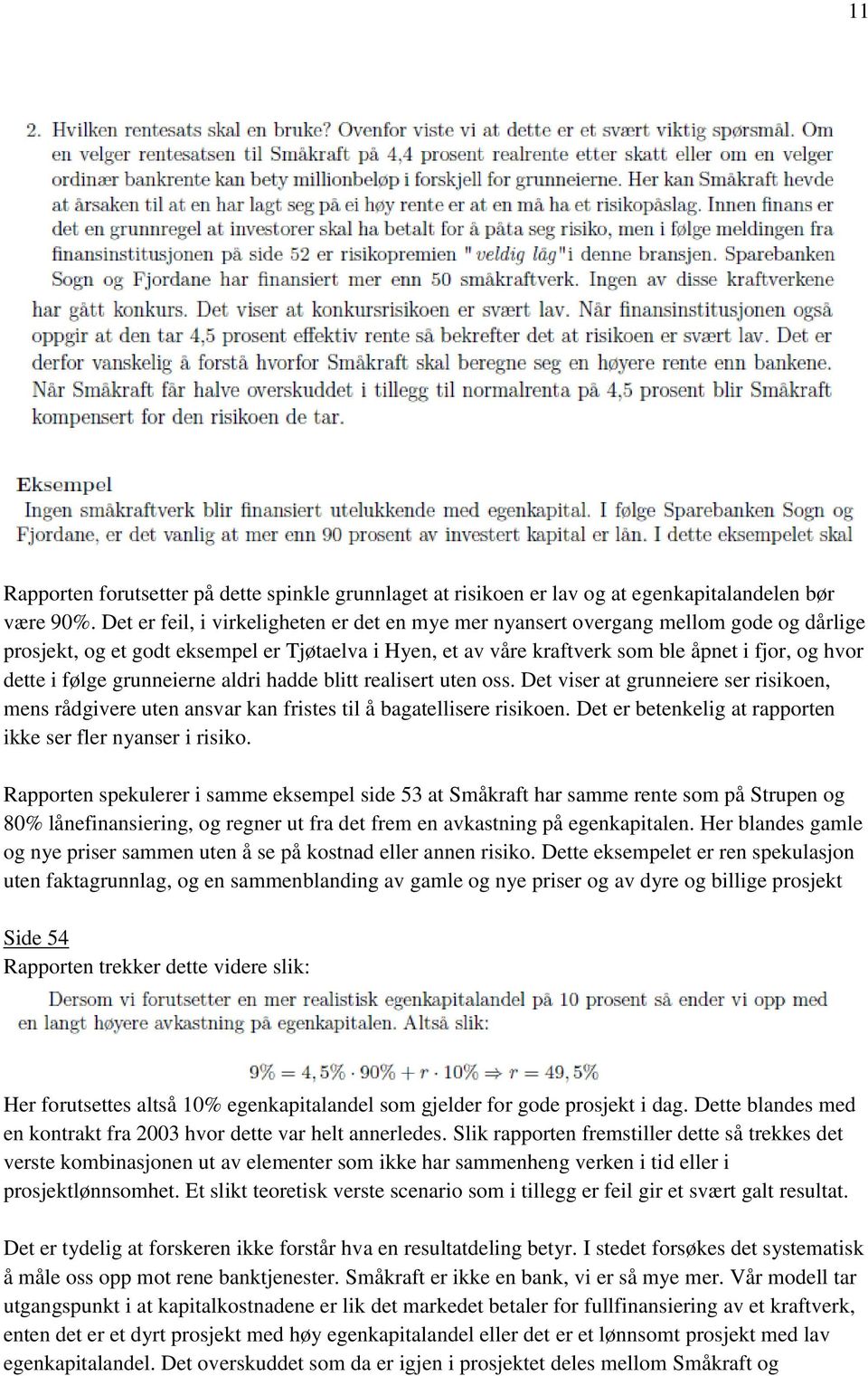 følge grunneierne aldri hadde blitt realisert uten oss. Det viser at grunneiere ser risikoen, mens rådgivere uten ansvar kan fristes til å bagatellisere risikoen.