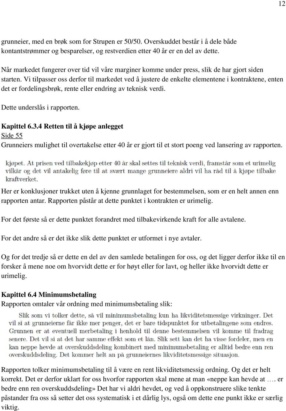 Vi tilpasser oss derfor til markedet ved å justere de enkelte elementene i kontraktene, enten det er fordelingsbrøk, rente eller endring av teknisk verdi. Dette underslås i rapporten. Kapittel 6.3.