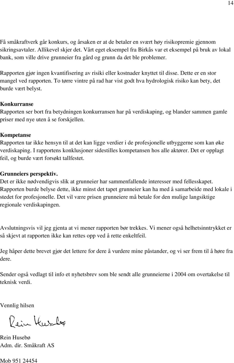 Rapporten gjør ingen kvantifisering av risiki eller kostnader knyttet til disse. Dette er en stor mangel ved rapporten.