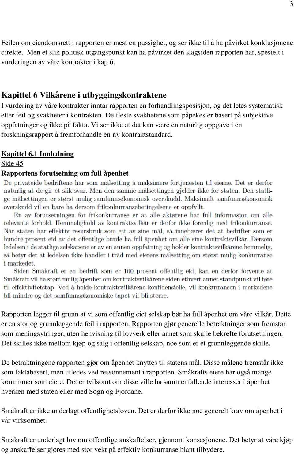 Kapittel 6 Vilkårene i utbyggingskontraktene I vurdering av våre kontrakter inntar rapporten en forhandlingsposisjon, og det letes systematisk etter feil og svakheter i kontrakten.