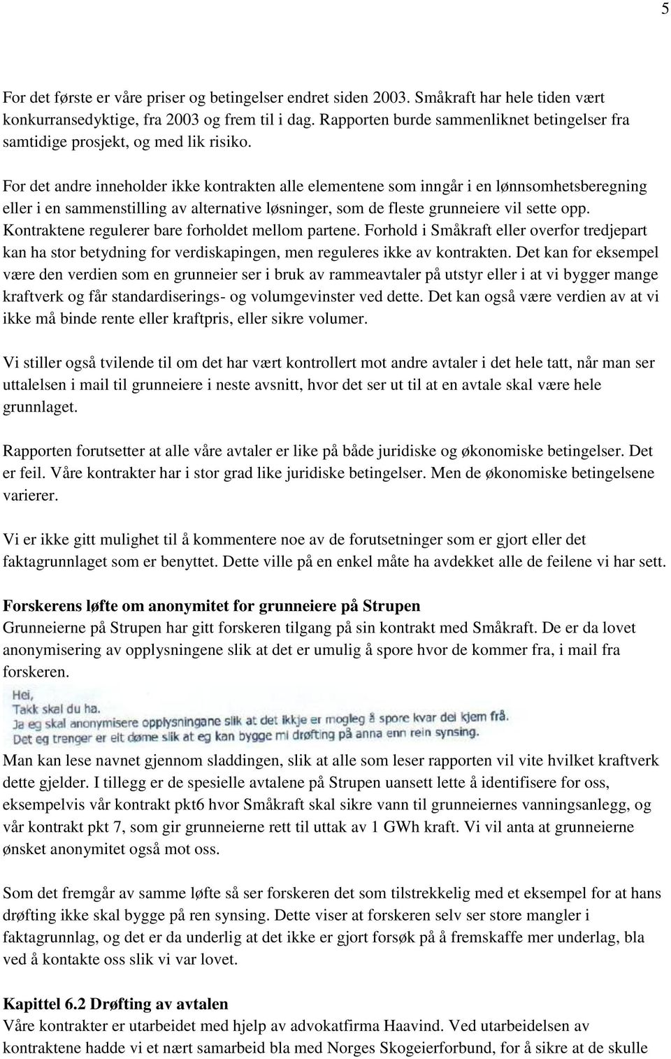 For det andre inneholder ikke kontrakten alle elementene som inngår i en lønnsomhetsberegning eller i en sammenstilling av alternative løsninger, som de fleste grunneiere vil sette opp.