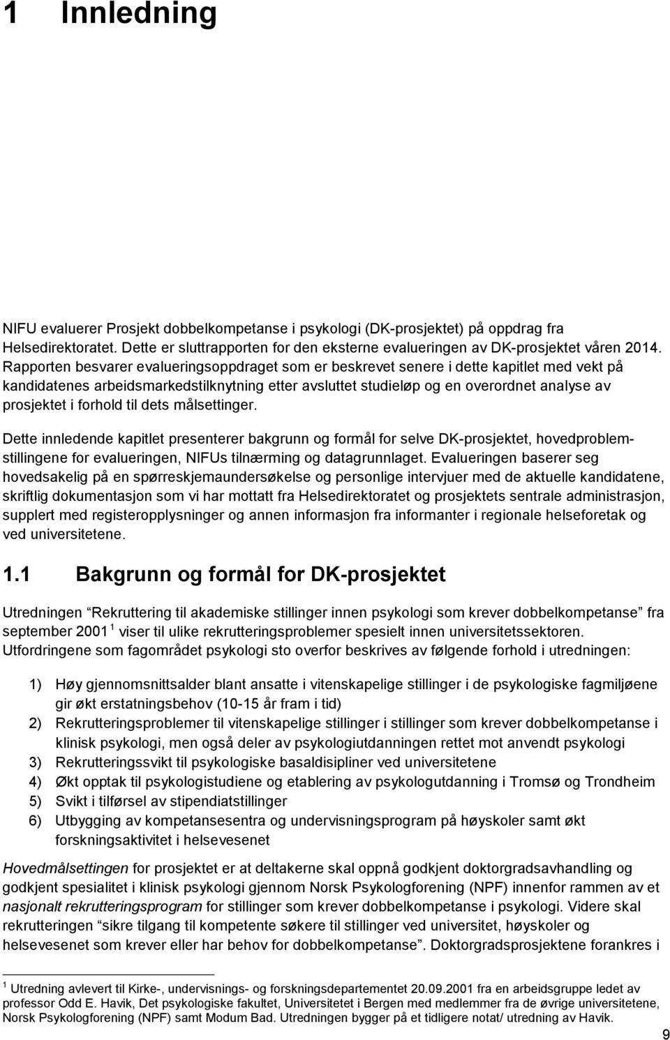 forhold til dets målsettinger. Dette innledende kapitlet presenterer bakgrunn og formål for selve DK-prosjektet, hovedproblemstillingene for evalueringen, NIFUs tilnærming og datagrunnlaget.