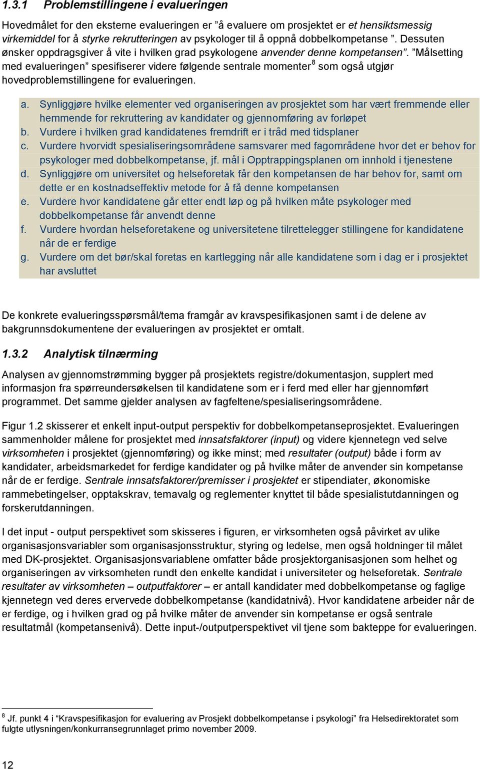 Målsetting med evalueringen spesifiserer videre følgende sentrale momenter 8 som også utgjør hovedproblemstillingene for evalueringen. a.