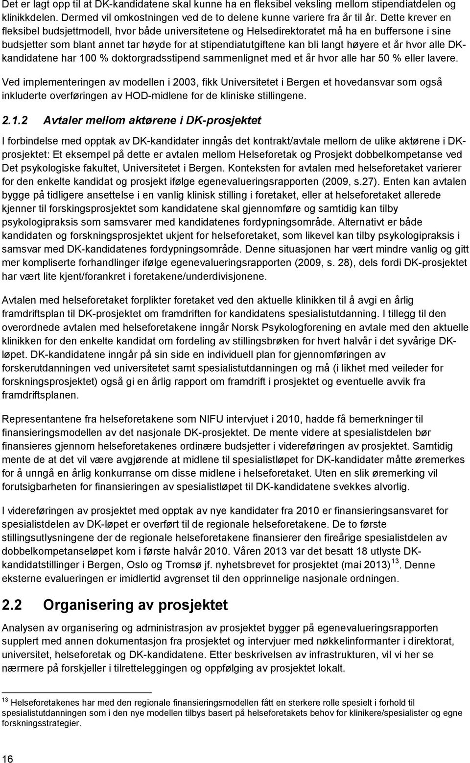 et år hvor alle DKkandidatene har 100 % doktorgradsstipend sammenlignet med et år hvor alle har 50 % eller lavere.