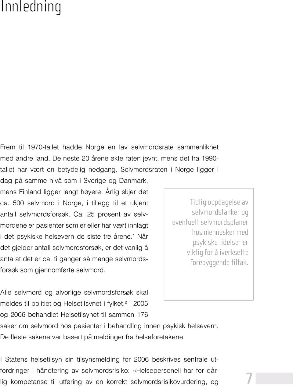 Ca. 25 prosent av selvmordene er pasienter som er eller har vært innlagt i det psykiske helsevern de siste tre årene. 1 Når det gjelder antall selvmordsforsøk, er det vanlig å anta at det er ca.